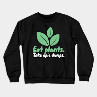 Eat Plants Take Epic Dumps Crewneck Sweatshirt